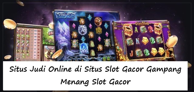 Situs Judi Online di Situs Slot Gacor Gampang Menang Slot Gacor