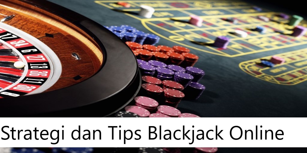 Strategi dan Tips Blackjack Online